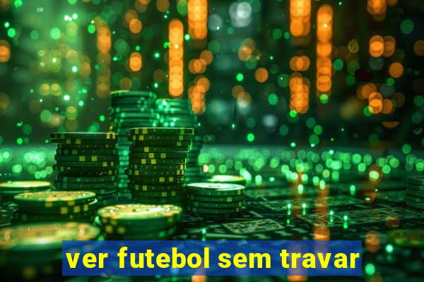 ver futebol sem travar